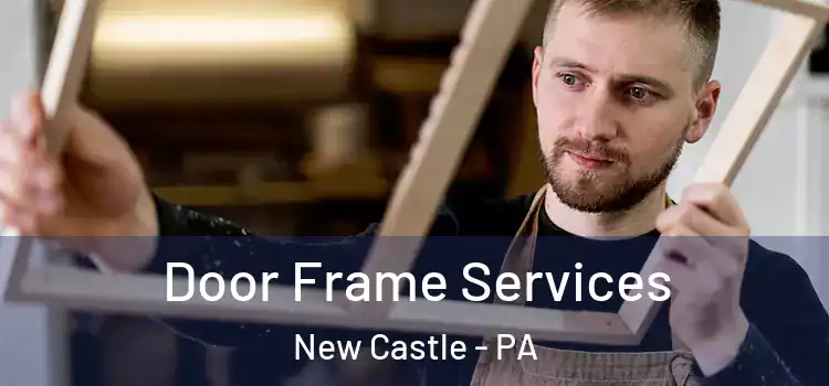 Door Frame Services New Castle - PA